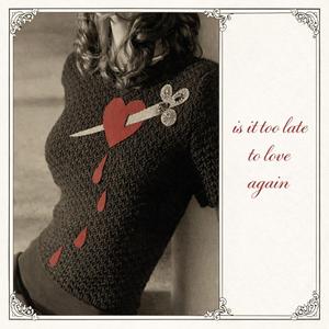 is it too late to love again