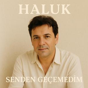 Haluk - Senden geçemedim