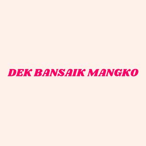 DEK BANSAIK MANGKO