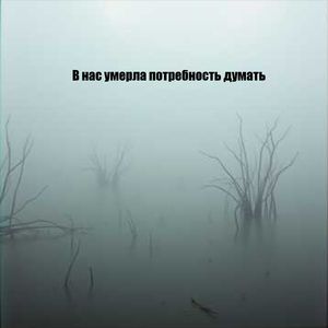 В нас умерла потребность думать