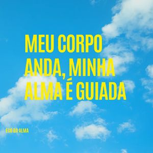 Meu corpo anda, minha alma é guiada