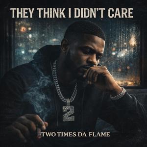 They Think I Didn’t Care