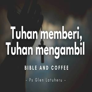 Bible And Coffee - Tuhan Memberi, Tuhan Mengambil