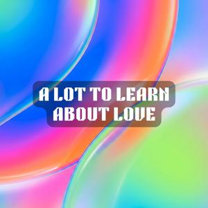 A Lot To Learn About Love