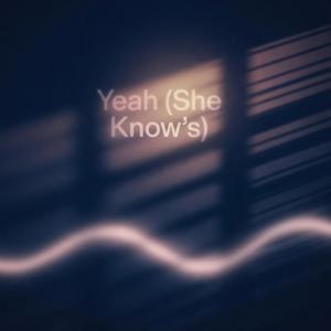 Yeah (She Know’s)