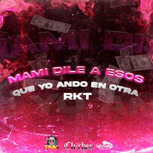 Mami Dile A Esos Que Yo Ando En Otra RKT