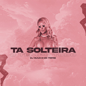 Ta Solteira o Tempo Todo