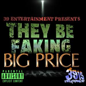 THEY BE FAKING (BIG PRICE)