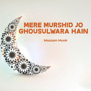 Mere Murshid Jo Ghousulwara Hain