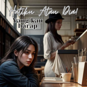 Hatiku atau dia yang kau harap