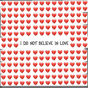 I DO NOT BELIEVE IN LOVE