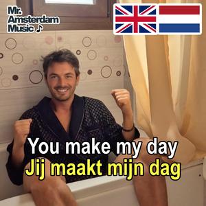 You make my day. Jij maakt mijn dag.