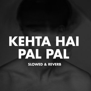 Kehta Hai Pal Pal (Slowed & Reverb)