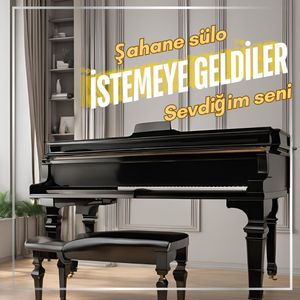 İstemeye geldiler sevdiğim seni