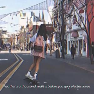 heather x a thousand years x before you go x electric love