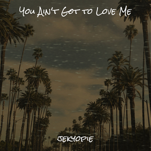 You Ain't Got to Love Me