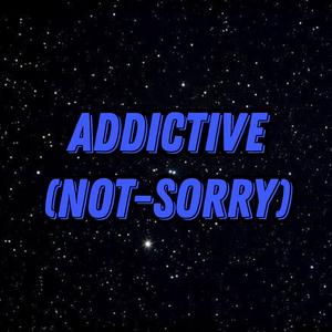 Addictive (Not Sorry)