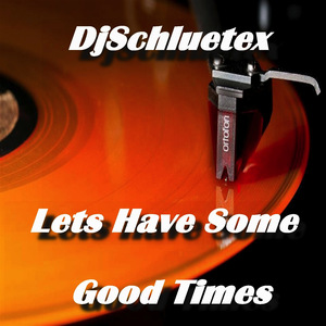 Lets Have Some Good Times By Djschluetex (Dance Version)