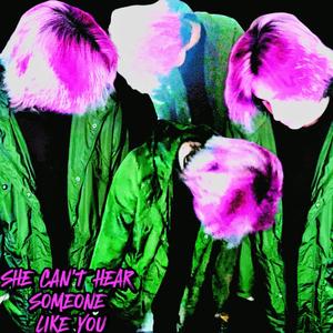 SHE CAN'T HEAR SOMEONE LIKE YOU