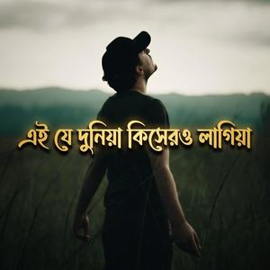 Ei Je Dunia | এই যে দুনিয়া কিসেরও লাগিয়া