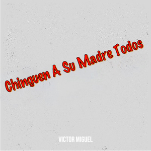 Chinguen a Su Madre Todos
