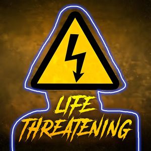 LIFE THREATENING