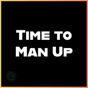 Time To Man Up
