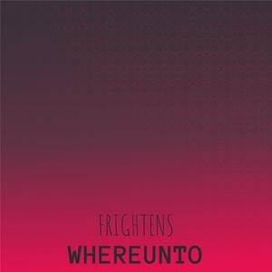 Frightens Whereunto