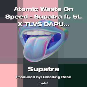 Atomic Waste On Speed - Supatra ft. 5L X TLVS DAPUMPKING0D