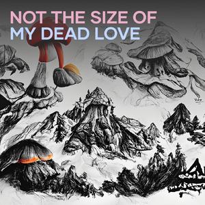 Not the Size of My Dead Love