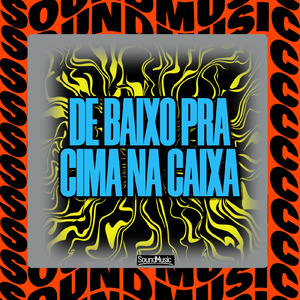 DE BAIXO PRA CIMA NA CAIXA