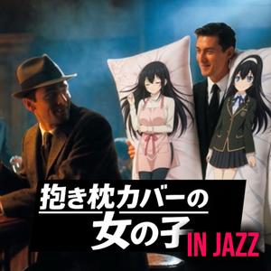 抱き枕カバーの女の子 IN JAZZ