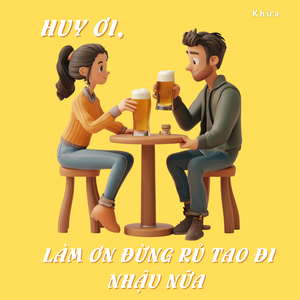 Huy Ơi, Làm Ơn Đừng Rủ Tao Đi Nhậu Nữa