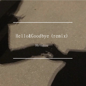 JD-Hello&Goodbye（remix）（DS / 安库Ankuu remix）