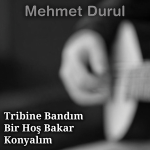 Tribine Bandım Bir Hoş Bakar Konyalım