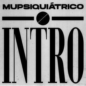 INTRO (MUPSIQUIATRICO)