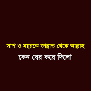 সাপ ও ময়ূরকে জান্নাত থেকে আল্লাহ কেন বের করে দিলো