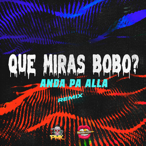 Que Miras Bobo? Anda Pa Alla (Remix)