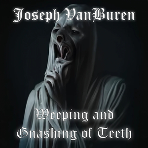 Weeping and Gnashing of Teeth