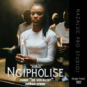 NGIPHOLISE (feat. ZOBAS CREW & NAZALUC PRODUCTIO)