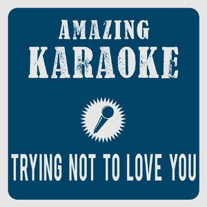 Trying Not to Love You (Karaoke Version)