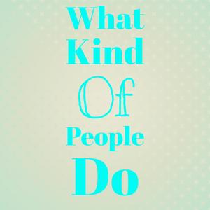 What Kind of People Do
