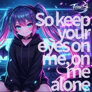 So keep your eyes on me, on me alone