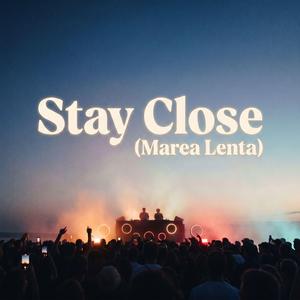 Stay Close (Marea Lenta)
