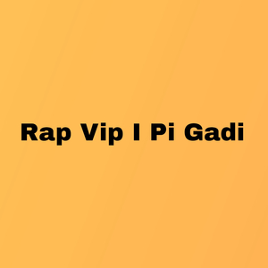 Rap Vip I Pi Gadi