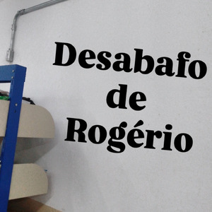 Desabafo de Rogério
