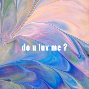 do u luv me ?