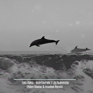 Фонтанчик С Дельфином (Adam Maniac & Imanbek Remix)
