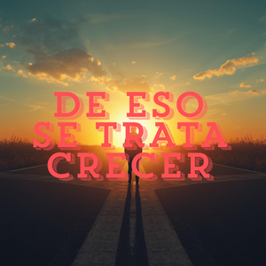 DE ESO SE TRATA CRECER