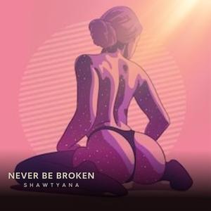 Never Be Broken (feat. shawtyana)